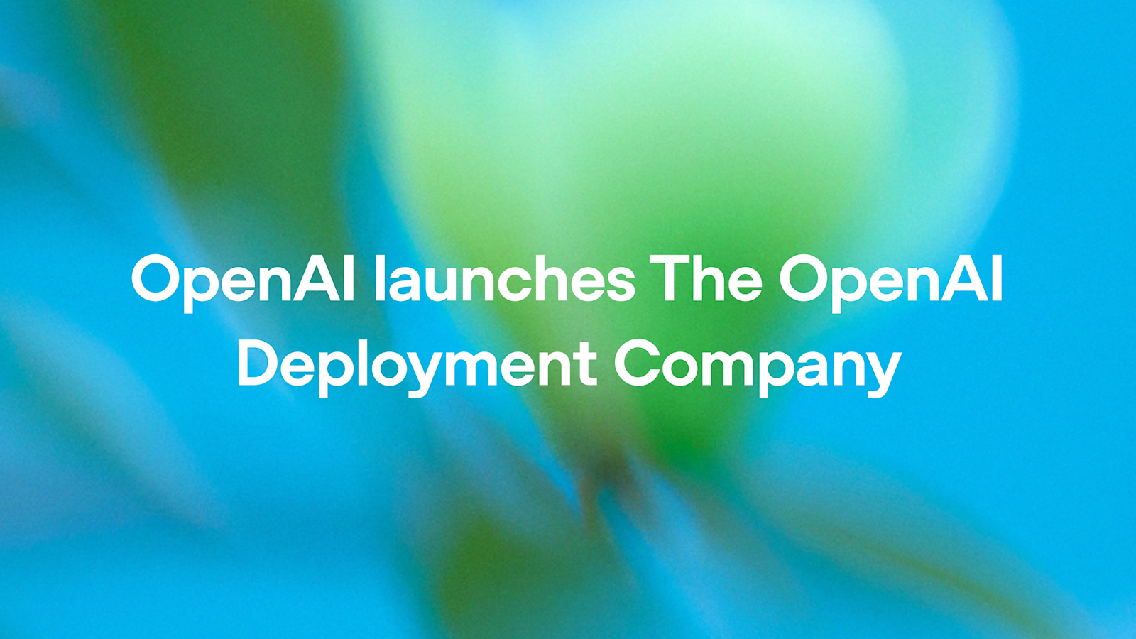 OpenAI Launches Enterprise Deployment Company and Global Partner Network, Acquires Tomoro